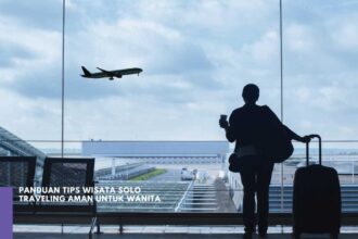 Panduan Tips Wisata Solo Traveling Aman untuk Wanita